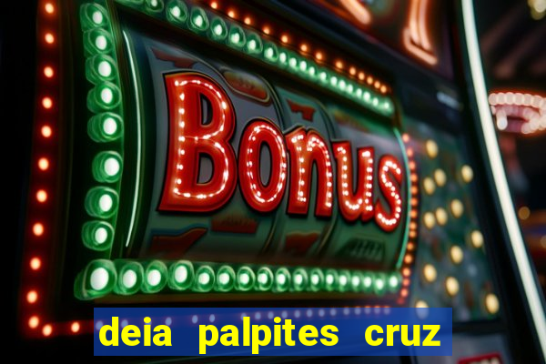 deia palpites cruz do dia